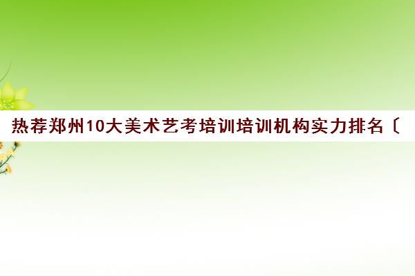 热荐郑州10大美术艺考培训培训机构实力排名〔排名一览〕