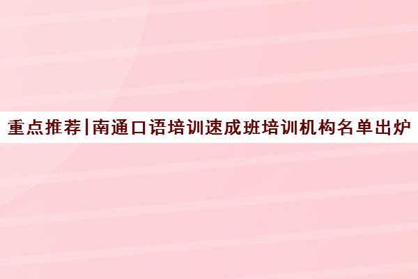 重点推荐|南通口语培训速成班培训机构名单出炉〔排名一览〕