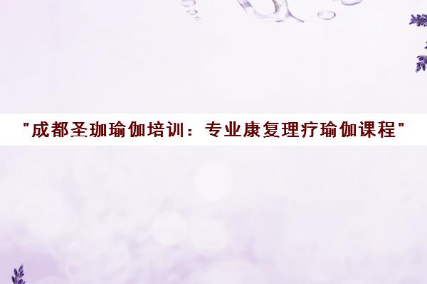 成都圣珈瑜伽培训：专业康复理疗瑜伽课程