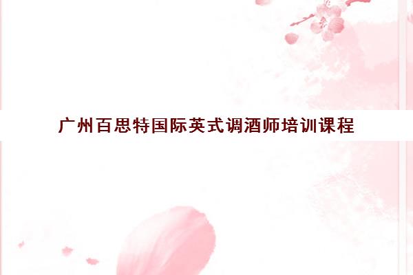 广州百思特国际英式调酒师培训课程 - 掌握专业调酒技艺与酒吧管理技能