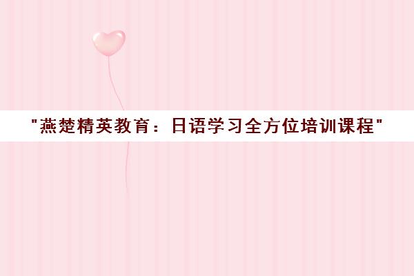 燕楚精英教育：日语学习全方位培训课程