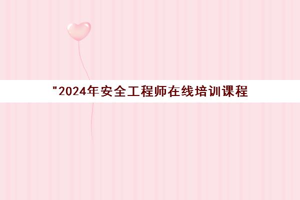 2024年安全工程师在线培训课程 - 零基础入门至考试通关