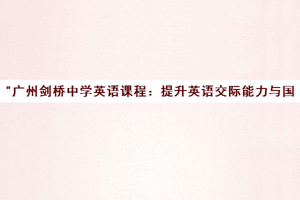 广州剑桥中学英语课程：提升英语交际能力与国际认证