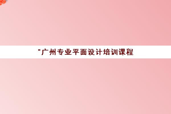 广州专业平面设计培训课程 - 掌握广告设计核心技能
