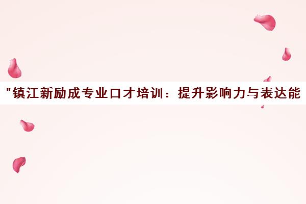 镇江新励成专业口才培训：提升影响力与表达能力