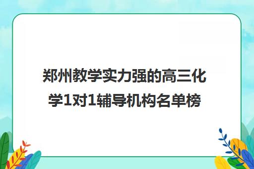 郑州教学实力强的高三化学1对1辅导机构名单榜首一览_排名_品牌_优势