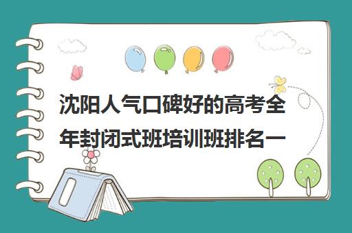 沈阳人气口碑好的高考全年封闭式班培训班排名一览【新排名公布】