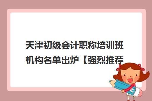 天津初级会计职称培训班机构名单出炉【强烈推荐】