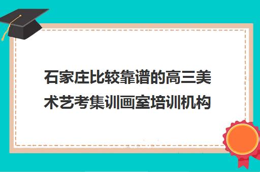 石家庄比较靠谱的高三美术艺考集训画室培训机构名单出炉〔精选机构一览〕