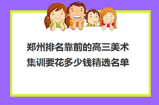 郑州排名靠前的高三美术集训要花多少钱精选名单培训机构汇总