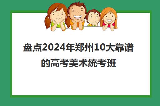 盘点2024年郑州10大靠谱的高考美术统考班精选机构培训机构汇总