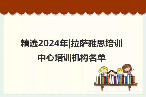精选2024年|拉萨雅思培训中心培训机构名单榜首一览表【十大精选雅思培训中心机构】