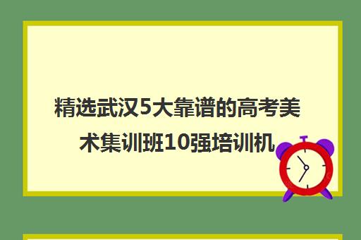 精选武汉5大靠谱的高考美术集训班10强培训机构名单一览【2024必看指南】