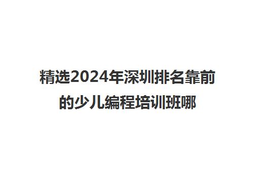 精选2024年深圳排名靠前的少儿编程培训班哪里好10强培训机构名单一览【2024必看指南】