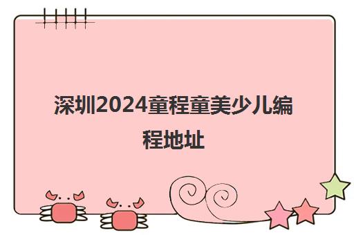 深圳2024童程童美少儿编程地址 具体在哪