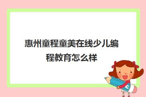 惠州童程童美在线少儿编程教育怎么样