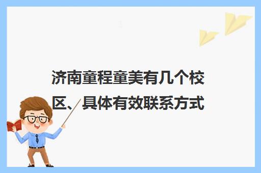 济南童程童美有几个校区、具体有效联系方式