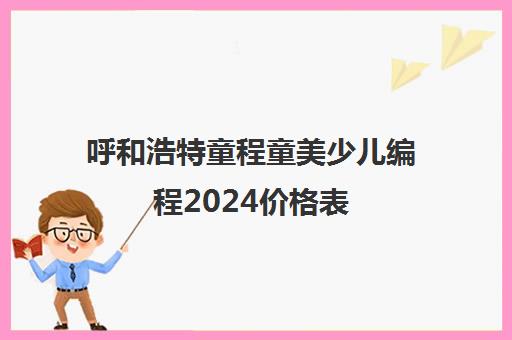 呼和浩特童程童美少儿编程2024价格表