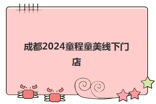 成都2024童程童美线下门店 各校区汇总一览