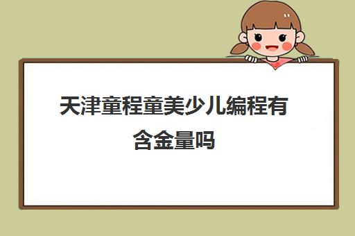 天津童程童美少儿编程有含金量吗