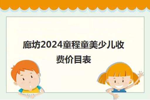 廊坊2024童程童美少儿收费价目表 收费标准