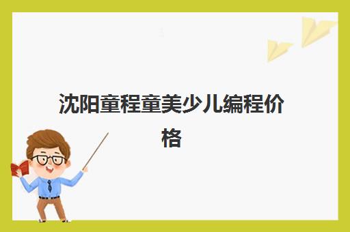 沈阳童程童美少儿编程价格 各班型收费标准一览