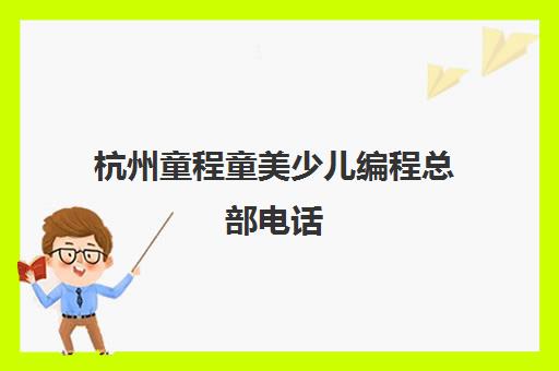 杭州童程童美少儿编程总部电话