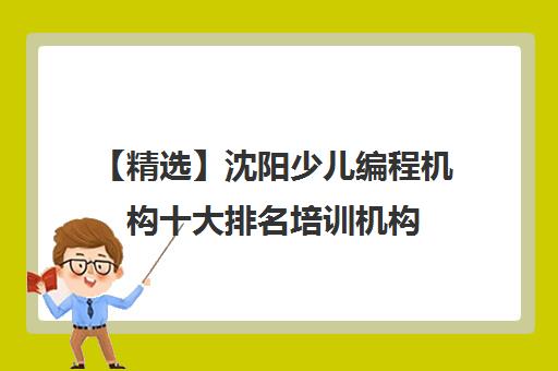 【精选】沈阳少儿编程机构十大排名培训机构(十强排名推荐)〔精选机构一览〕