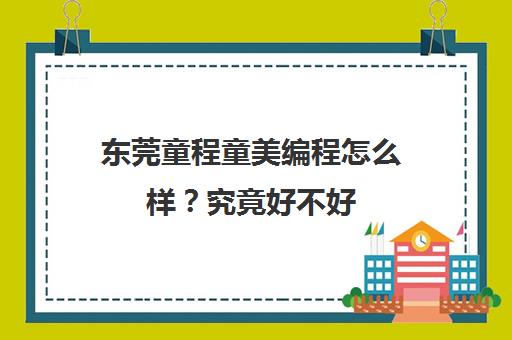 东莞童程童美编程怎么样？究竟好不好