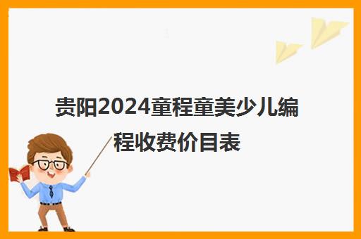 贵阳2024童程童美少儿编程收费价目表