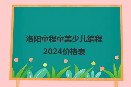 洛阳童程童美少儿编程2024价格表