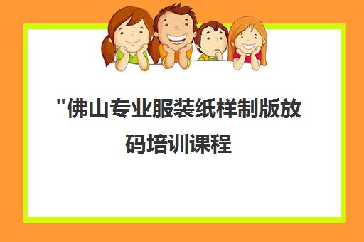 佛山专业服装纸样制版放码培训课程 - 实操教学与就业指导