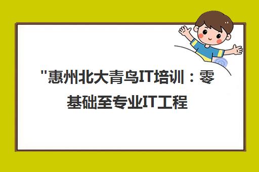 惠州北大青鸟IT培训：零基础至专业IT工程师课程