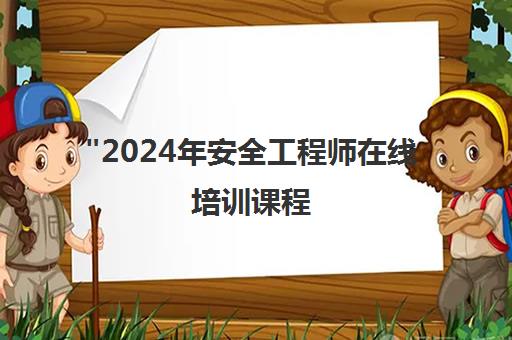 2024年安全工程师在线培训课程 - 学天教育专业课程