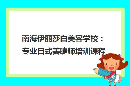 南海伊丽莎白美容学校：专业日式美睫师培训课程介绍