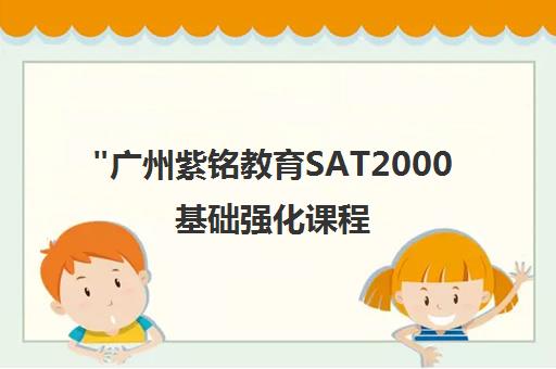 广州紫铭教育SAT2000基础强化课程 - 助力美国名校留学梦