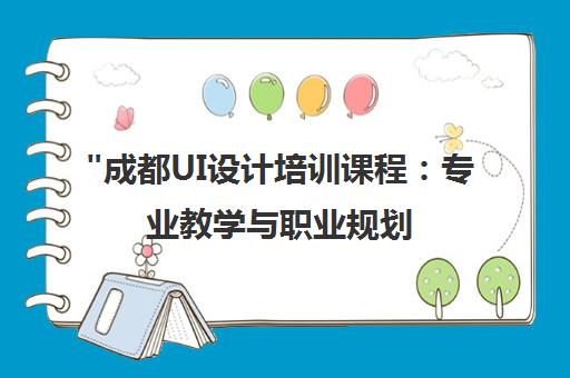 成都UI设计培训课程：专业教学与职业规划，打造高薪设计师