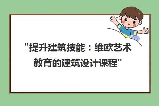 提升建筑技能：维欧艺术教育的建筑设计课程