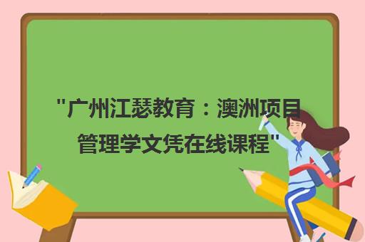 广州江瑟教育：澳洲项目管理学文凭在线课程