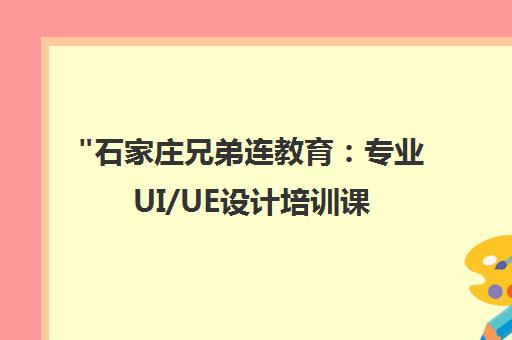 石家庄兄弟连教育：专业UI/UE设计培训课程