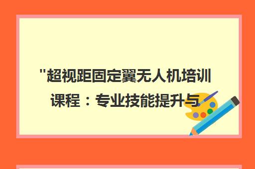 超视距固定翼无人机培训课程：专业技能提升与行业应用对接