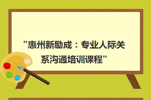 惠州新励成：专业人际关系沟通培训课程