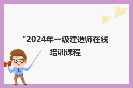 2024年一级建造师在线培训课程 - 学天教育全面备考方案