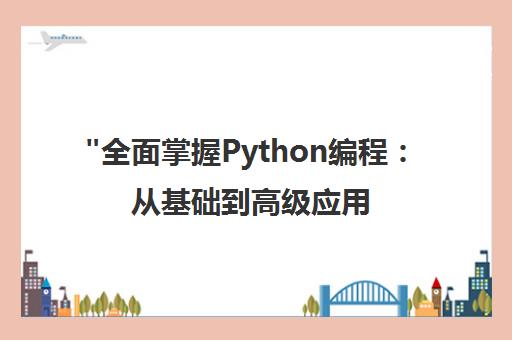 全面掌握Python编程：从基础到高级应用
