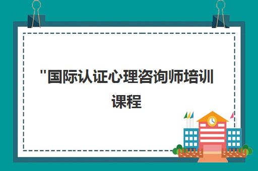 国际认证心理咨询师培训课程 - 优路教育专业培训
