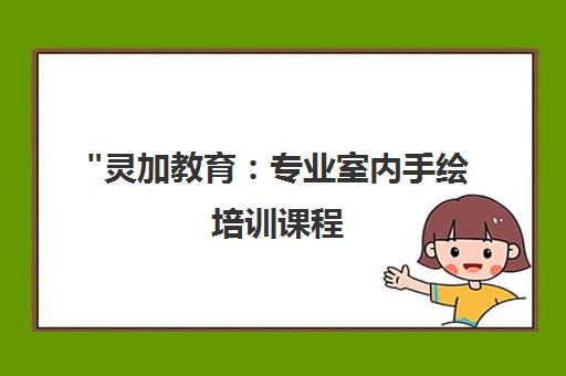 灵加教育：专业室内手绘培训课程，全面提升设计技能