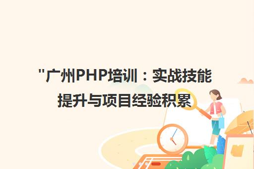 广州PHP培训：实战技能提升与项目经验积累