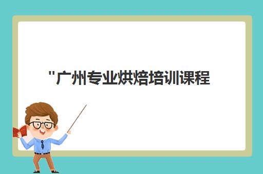 广州专业烘焙培训课程 - 成就您的烘焙大师之路