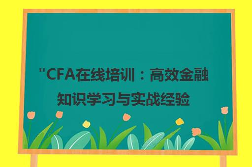 CFA在线培训：高效金融知识学习与实战经验分享