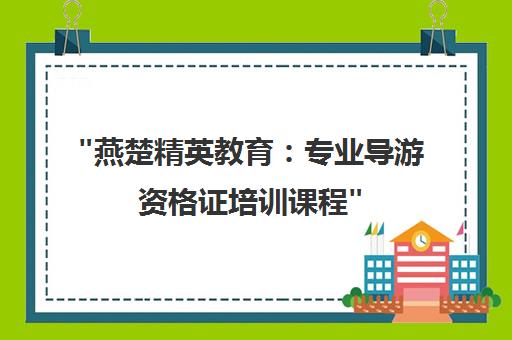 燕楚精英教育：专业导游资格证培训课程